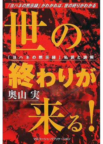 世の終わりが来る ヨハネの黙示録 の私訳と講解 ヨハネの黙示録 がわかれば 世の終りがわかるの通販 奥山 実 紙の本 Honto本の通販ストア