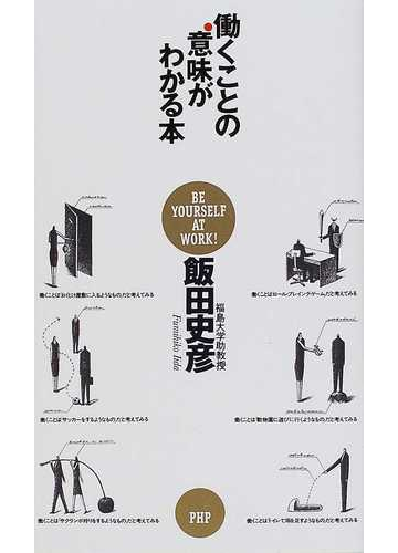 働くことの意味がわかる本 ｂｅ ｙｏｕｒｓｅｌｆ ａｔ ｗｏｒｋ の通販 飯田 史彦 紙の本 Honto本の通販ストア
