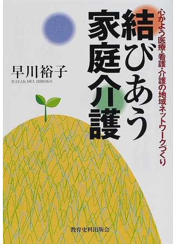 結びあう家庭介護 心かよう医療 看護 介護の地域ネットワークづくりの通販 早川 裕子 紙の本 Honto本の通販ストア