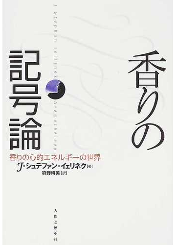 香りの記号論 香りの心的エネルギーの世界の通販 ｊ シュテファン イェリネク 狩野 博美 紙の本 Honto本の通販ストア