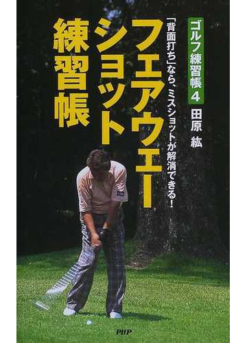 フェアウェーショット練習帳 背面打ち なら ミスショットが解消できる ゴルフ練習帳 ４の通販 田原 紘 紙の本 Honto本の通販ストア