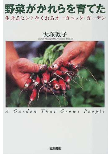 野菜がかれらを育てた 生きるヒントをくれるオーガニック ガーデンの通販 大塚 敦子 紙の本 Honto本の通販ストア