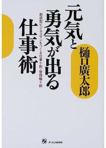 元気と勇気が出る仕事術 創造型ビジネスマンをつくる仕事十則 管理職十訓 新装普及版の通販 樋口 広太郎 紙の本 Honto本の通販ストア