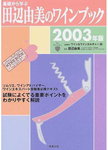 基礎から学ぶ田辺由美のワインブック ソムリエ ワインアドバイザー ワインエキスパート受験者必携テキスト試験によく出る重要ポイントをわかりやすく解説 ２００３年版の通販 田辺 由美 紙の本 Honto本の通販ストア