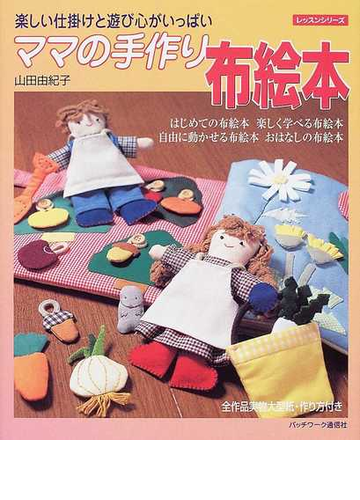 ママの手作り布絵本 楽しい仕掛けと遊び心がいっぱいの通販 山田 由紀子 紙の本 Honto本の通販ストア ママの手作り布絵本 楽しい仕掛けと遊び心がいっぱいの通販 山田 由紀子 紙の本 Honto本の通販ストア