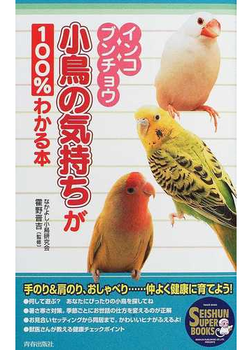 小鳥の気持ちが１００ わかる本 インコ ブンチョウ 手のり 肩のり おしゃべり 仲よく健康に育てよう の通販 霍野 晋吉 なかよし小鳥研究会 紙の 本 Honto本の通販ストア