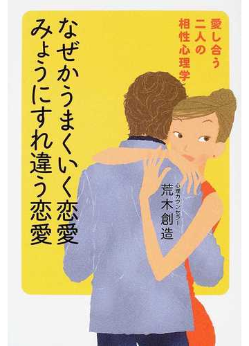 なぜかうまくいく恋愛みょうにすれ違う恋愛 愛し合う二人の相性心理学の通販 荒木 創造 紙の本 Honto本の通販ストア