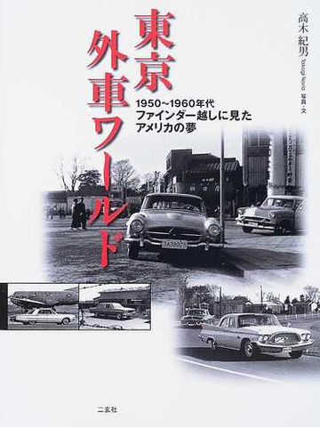 東京外車ワールド １９５０ １９６０年代ファインダー越しに見たアメリカの夢の通販 高木 紀男 紙の本 Honto本の通販ストア