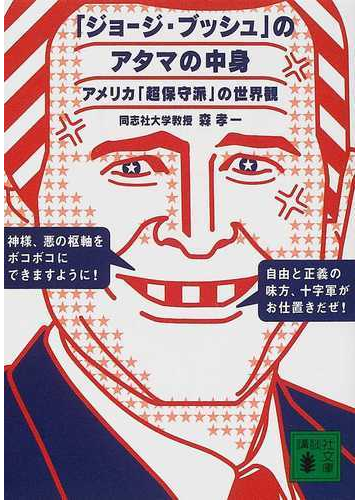 ジョージ ブッシュ のアタマの中身 アメリカ 超保守派 の世界観の通販 森 孝一 講談社文庫 紙の本 Honto本の通販ストア