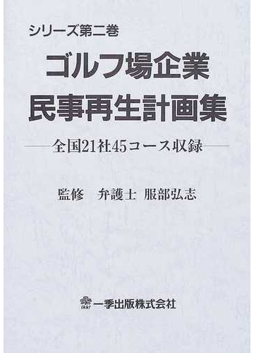 ゴルフ場企業民事再生計画集 シリーズ第２巻 全国２１社４５コース収録の通販 服部 弘志 紙の本 Honto本の通販ストア