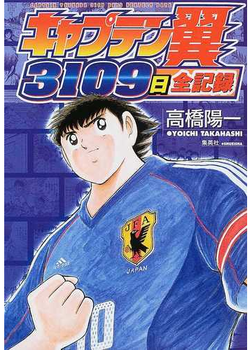 キャプテン翼３１０９日全記録 ３１０９日に及ぶ戦いの記録 今 キックオフの通販 高橋 陽一 コミック Honto本の通販ストア