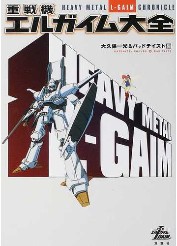 重戦機エルガイム大全の通販 大久保 一光 バッドテイスト 紙の本 Honto本の通販ストア