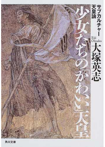 少女たちの かわいい 天皇 サブカルチャー天皇論の通販 大塚 英志 角川文庫 紙の本 Honto本の通販ストア