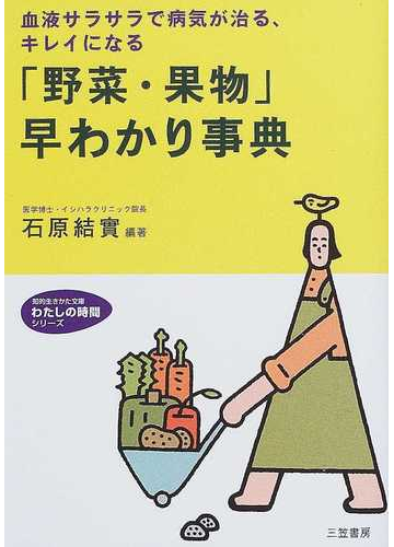野菜 果物 早わかり事典 血液サラサラで病気が治る キレイになるの通販 石原 結実 知的生きかた文庫 紙の本 Honto本の通販ストア
