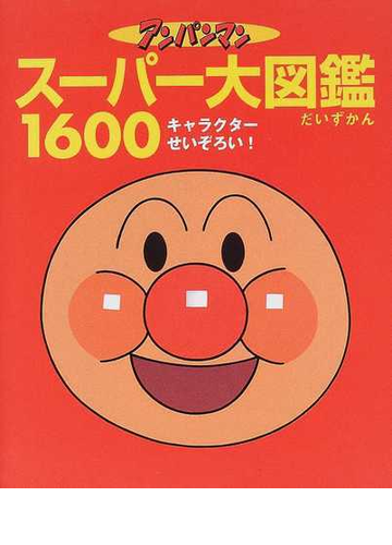 アンパンマンスーパー大図鑑１６００ オールキャラクターせいぞろい の通販 やなせ たかし 東京ムービー 紙の本 Honto本の通販ストア