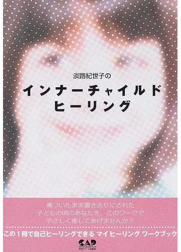 淡路紀世子のインナーチャイルドヒーリング 心を開いての通販 淡路 紀世子 紙の本 Honto本の通販ストア