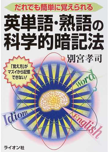 だれでも簡単に覚えられる英単語 熟語の科学的暗記法 覚え方 がマズイから記憶できない の通販 別宮 孝司 紙の本 Honto本の通販ストア