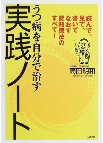 うつ病を自分で治す実践ノート 読んで 見て 書いてなおす認知療法のすべて の通販 高田 明和 紙の本 Honto本の通販ストア