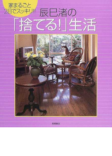 辰巳渚の 捨てる 生活 家まるごと２日でスッキリ の通販 辰巳 渚 紙の本 Honto本の通販ストア