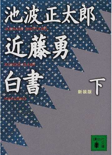 近藤勇白書 新装版 下の通販 池波 正太郎 講談社文庫 紙の本 Honto本の通販ストア