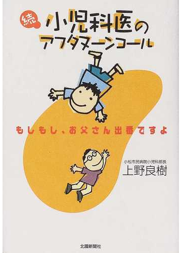 小児科医のアフタヌーンコール 続 もしもし お父さん出番ですよの通販 上野 良樹 紙の本 Honto本の通販ストア