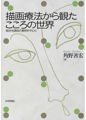 描画療法から観たこころの世界 統合失調症の事例を中心にの通販 角野 善宏 紙の本 Honto本の通販ストア