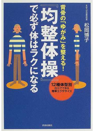 均整体操 で必ず体はラクになる 背骨の ゆがみ を整える １２種体型別自分でできる簡単エクササイズの通販 松岡 博子 紙の本 Honto本の通販ストア