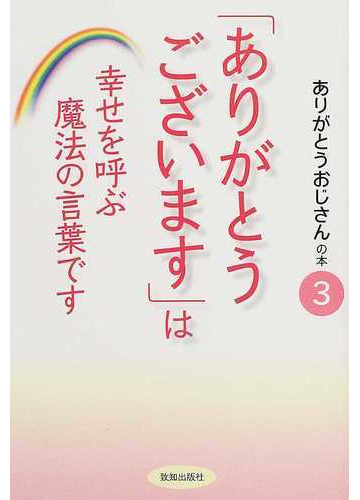 ありがとうございます は幸せを呼ぶ魔法の言葉ですの通販 ありがとうおじさん 紙の本 Honto本の通販ストア