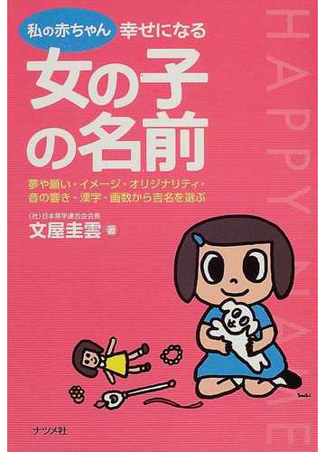 私の赤ちゃん幸せになる女の子の名前 夢や願い イメージ オリジナリティ 音の響き 漢字 画数から吉名を選ぶの通販 文屋 圭雲 紙の本 Honto本の通販ストア