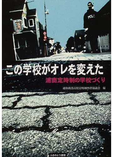 この学校がオレを変えた 浦商定時制の学校づくりの通販 浦和商業高校定時制四者協議会 紙の本 Honto本の通販ストア