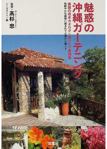 魅惑の沖縄ガーデニング 南国の花木カタログ 庭づくり実例集 色鮮やかな植物に囲まれて心豊かに暮らすの通販 高杉 忠 シーズライト 紙の本 Honto本の通販ストア