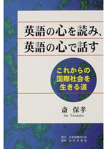 英語の心を読み 英語の心で話す これからの国際社会を生きる道の通販 斎 保孝 紙の本 Honto本の通販ストア