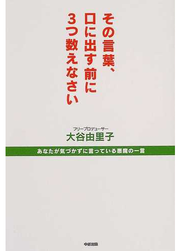 その言葉 口に出す前に３つ数えなさい あなたが気づかずに言っている悪魔の一言の通販 大谷 由里子 紙の本 Honto本の通販ストア