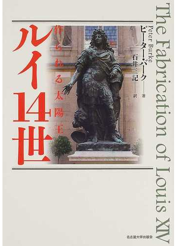 ルイ１４世 作られる太陽王の通販 ピーター バーク 石井 三記 紙の本 Honto本の通販ストア