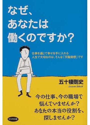 なぜ あなたは働くのですか 仕事を通じて幸せを手に入れる 人生で大切なのは そんな 天職発想 ですの通販 五十棲 剛史 紙の本 Honto本の通販ストア なぜ あなたは働くのですか 仕事を通じて幸せを手に入れる 人生で大切なのは そんな 天職発想 ですの通販 五十棲 剛史 紙の本 Honto本の通販ストア