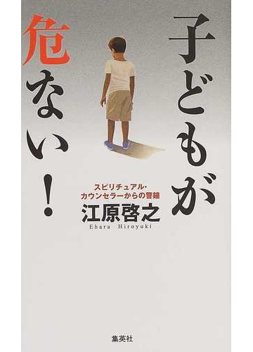 子どもが危ない スピリチュアル カウンセラーからの警鐘の通販 江原 啓之 紙の本 Honto本の通販ストア
