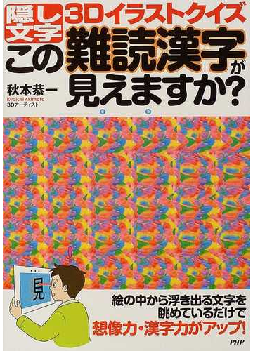この難読漢字が見えますか 隠し文字３ｄイラストクイズの通販 秋本 恭一 紙の本 Honto本の通販ストア