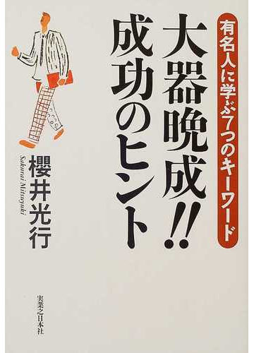 大器晩成 成功のヒント 有名人に学ぶ７つのキーワードの通販 桜井 光行 紙の本 Honto本の通販ストア