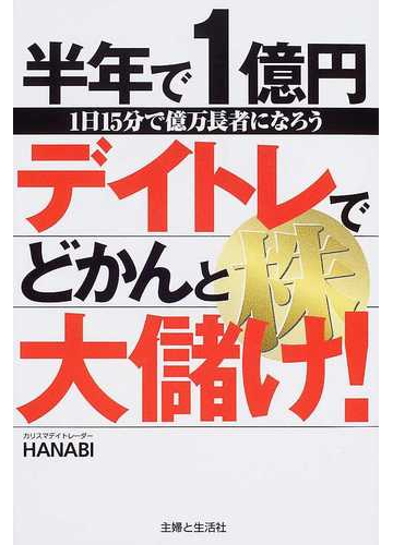 半年で１億円デイトレ株でどかんと大儲け １日１５分で億万長者になろうの通販 ｈａｎａｂｉ 紙の本 Honto本の通販ストア