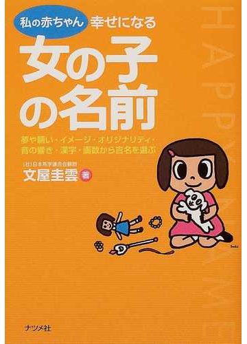 私の赤ちゃん幸せになる女の子の名前 夢や願い イメージ オリジナリティ 音の響き 漢字 画数から吉名を選ぶの通販 文屋 圭雲 紙の本 Honto本の 通販ストア