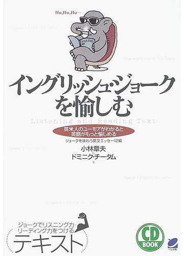 イングリッシュ ジョークを愉しむ ｌｉｓｔｅｎｉｎｇ ａｎｄ ｒｅａｄｉｎｇ ｔｅｘｔ 英米人のユーモアがわかると英語がもっと愉しめる ジョークを味わう英文エッセー１２編の通販 小林 章夫 ドミニク チータム 紙の本 Honto本の通販ストア