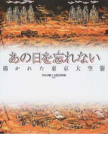 あの日を忘れない 描かれた東京大空襲の通販 すみだ郷土文化資料館 紙の本 Honto本の通販ストア