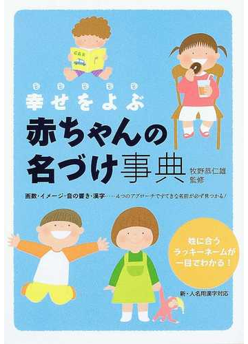 幸せをよぶ赤ちゃんの名づけ事典 姓に合うラッキーネームが一目でわかる 画数 イメージ 音の響き 漢字 ４つのアプローチですてきな名前が必ず見つかる の通販 牧野 恭仁雄 紙の本 Honto本の通販ストア