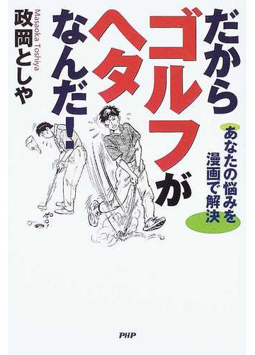 だからゴルフがヘタなんだ あなたの悩みを漫画で解決の通販 政岡 としや 紙の本 Honto本の通販ストア