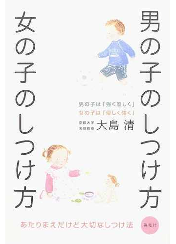 男の子のしつけ方女の子のしつけ方 男の子は 強く優しく 女の子は 優しく強く あたりまえだけど大切なしつけ法の通販 大島 清 紙の本 Honto本の通販ストア