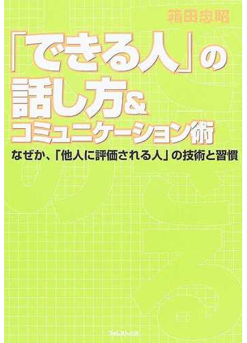 できる人 の話し方 コミュニケーション術 なぜか 他人に評価される人 の技術と習慣 基本から応用まで クレーム対応も の通販 箱田 忠昭 紙の本 Honto本の通販ストア