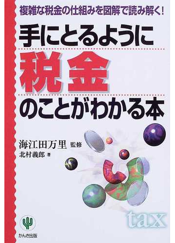 手にとるように税金のことがわかる本 複雑な税金の仕組みを図解で読み解く の通販 北村 義郎 海江田 万里 紙の本 Honto本の通販ストア