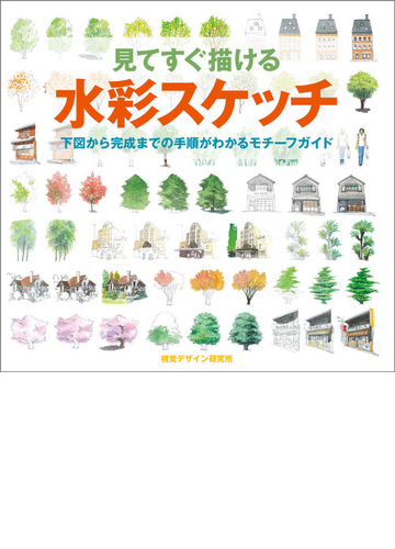 見てすぐ描ける水彩スケッチ 下図から完成までの手順がわかるモチーフガイドの通販 視覚デザイン研究所 編集室 紙の本 Honto本の通販ストア