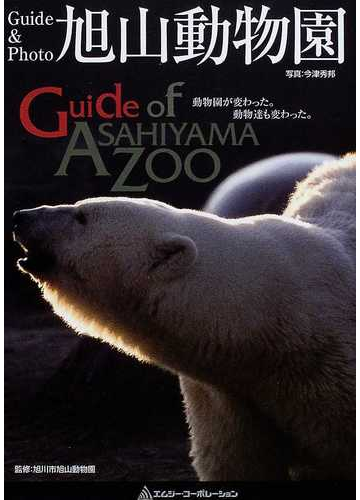 ｇｕｉｄｅ ｐｈｏｔｏ旭山動物園 動物園が変わった 動物達も変わった の通販 今津 秀邦 旭川市旭山動物園 紙の本 Honto本の通販ストア