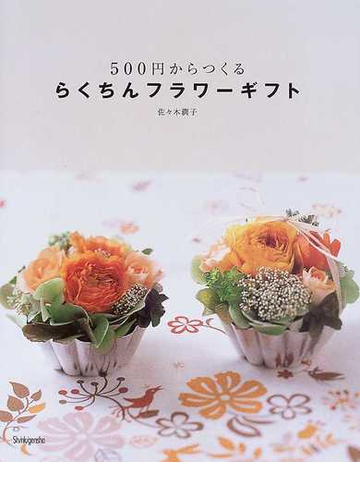 ５００円からつくるらくちんフラワーギフトの通販 佐々木 潤子 紙の本 Honto本の通販ストア